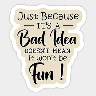 Just Because It's a BAD IDEA Funny joke Sarcastic Sticker